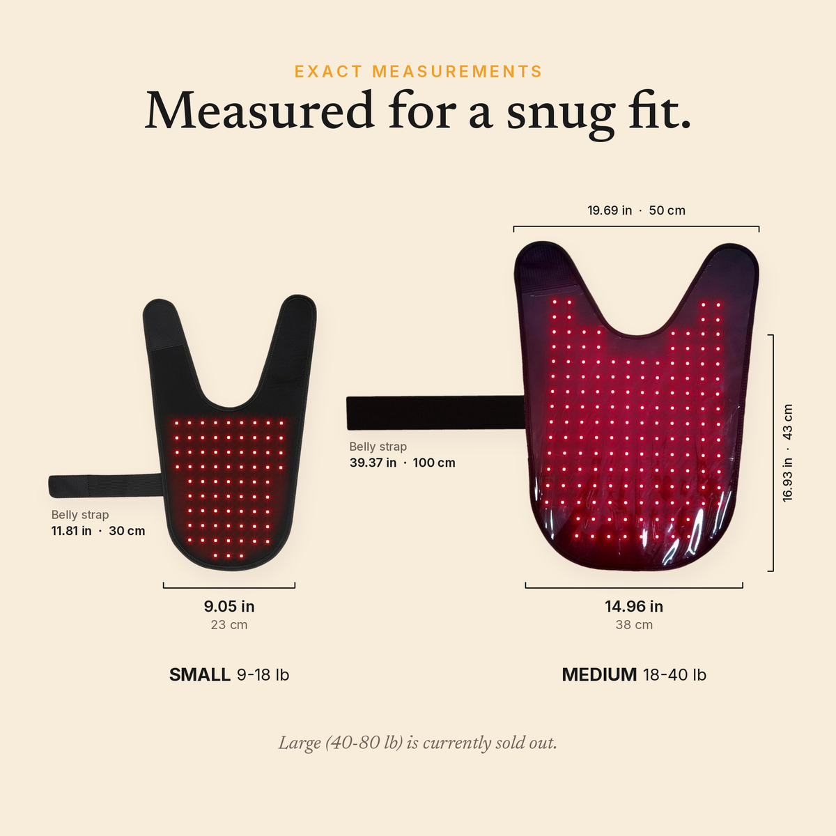 RedPaw exact measurements. Small: 9.05 in (23 cm) wide, 11.81 in (30 cm) belly strap. Medium: 14.96 in (38 cm) wide, 19.69 in (50 cm) across the top, 16.93 in (43 cm) long, 39.37 in (100 cm) belly strap.